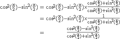\rm \begin{tabular}\cos^2(\frac{x}{2})-\sin^2(\frac{x}{2})&=&\cos^2(\frac{x}{2})-\sin^2(\frac{x}{2})\times\frac{\cos^2(\frac{x}{2})+\sin^2(\frac{x}{2})}{\cos^2(\frac{x}{2})+\sin^2(\frac{x}{2})}\\&=&\cos^2(\frac{x}{2})-\sin^2(\frac{x}{2})\times\frac{1}{\cos^2(\frac{x}{2})+\sin^2(\frac{x}{2})}\\&=&\frac{\cos^2(\frac{x}{2})-\sin^2(\frac{x}{2})}{\cos^2(\frac{x}{2})+\sin^2(\frac{x}{2})}\end{tabular}